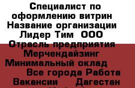 Специалист по оформлению витрин › Название организации ­ Лидер Тим, ООО › Отрасль предприятия ­ Мерчендайзинг › Минимальный оклад ­ 15 000 - Все города Работа » Вакансии   . Дагестан респ.,Избербаш г.